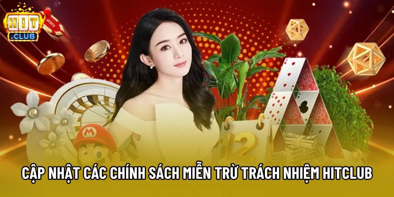 Cập nhật các chính sách miễn trừ trách nhiệm Hitclub Cập nhật các chính sách miễn trừ trách nhiệm Hitclub