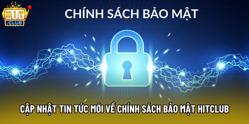 Cập nhật tin tức mới về chính sách bảo mật Hitclub Cập nhật tin tức mới về chính sách bảo mật Hitclub