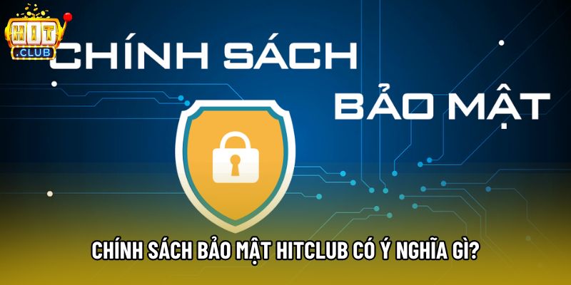 Chính sách bảo mật Hitclub có ý nghĩa gì? Chính sách bảo mật Hitclub có ý nghĩa gì?