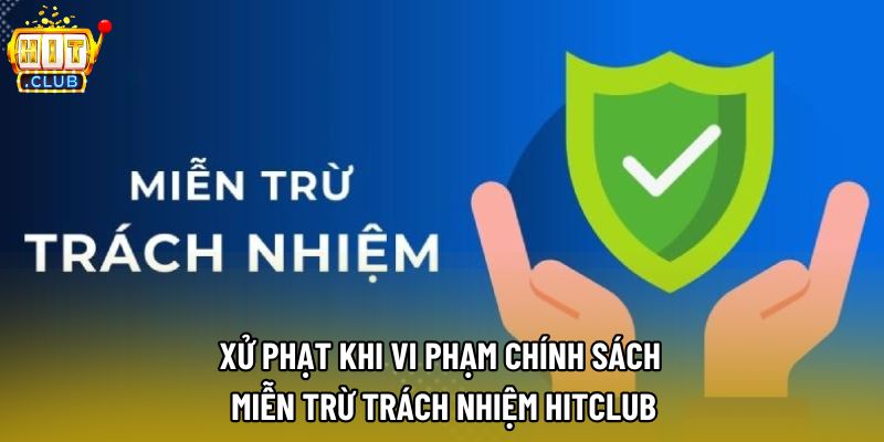 Xử phạt khi vi phạm chính sách miễn trừ trách nhiệm Hitclub Xử phạt khi vi phạm chính sách miễn trừ trách nhiệm Hitclub