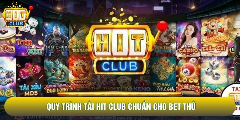 Quy trình tải Hit Club chuẩn cho bet thủ Quy trình tải Hit Club chuẩn cho bet thủ